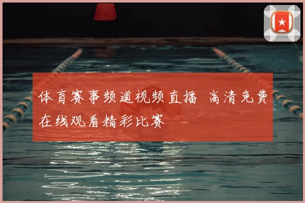 体育赛事频道视频直播 高清免费在线观看精彩比赛