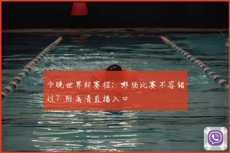 今晚世界杯赛程:哪场比赛不容错过?附高清直播入口