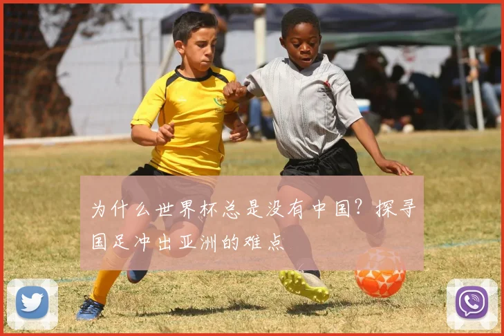 为什么世界杯总是没有中国?探寻国足冲出亚洲的难点