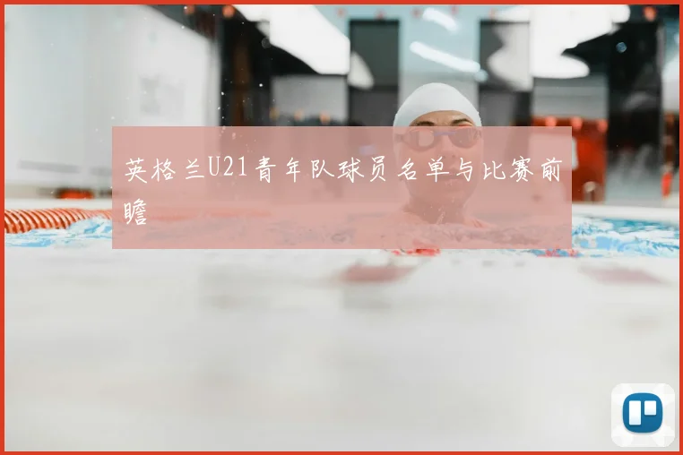 英格兰U21青年队球员名单与比赛前瞻