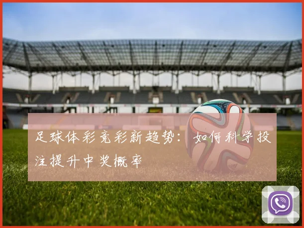 足球体彩竞彩新趋势:如何科学投注提升中奖概率